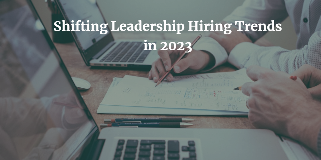 Shifting Leadership Hiring Trends in 2023